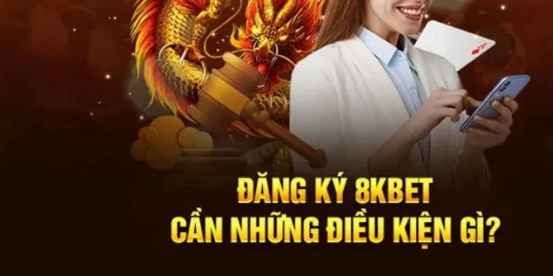 dieu-kien-dang-ky-8kbet-can-nam